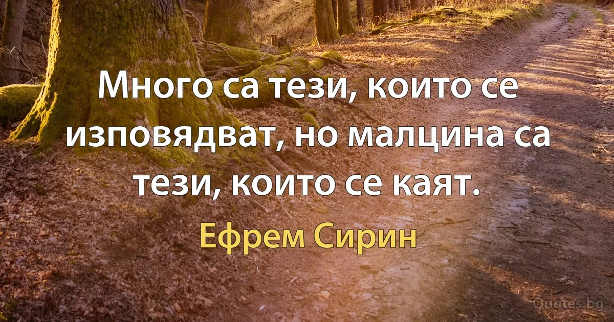 Много са тези, които се изповядват, но малцина са тези, които се каят. (Ефрем Сирин)