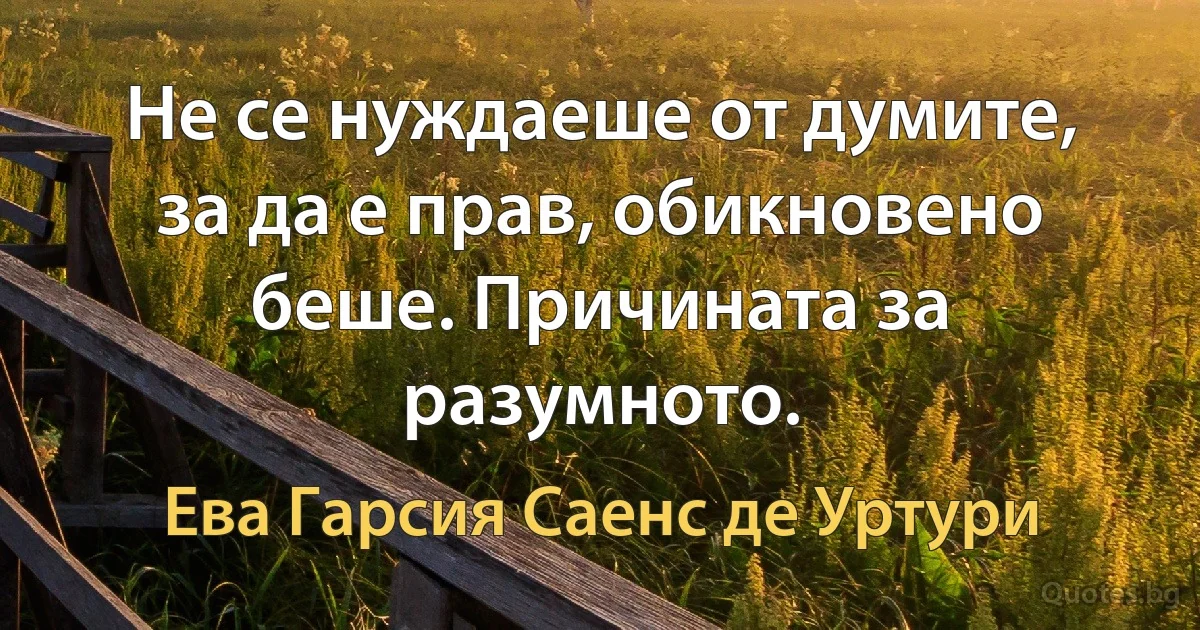 Не се нуждаеше от думите, за да е прав, обикновено беше. Причината за разумното. (Ева Гарсия Саенс де Уртури)