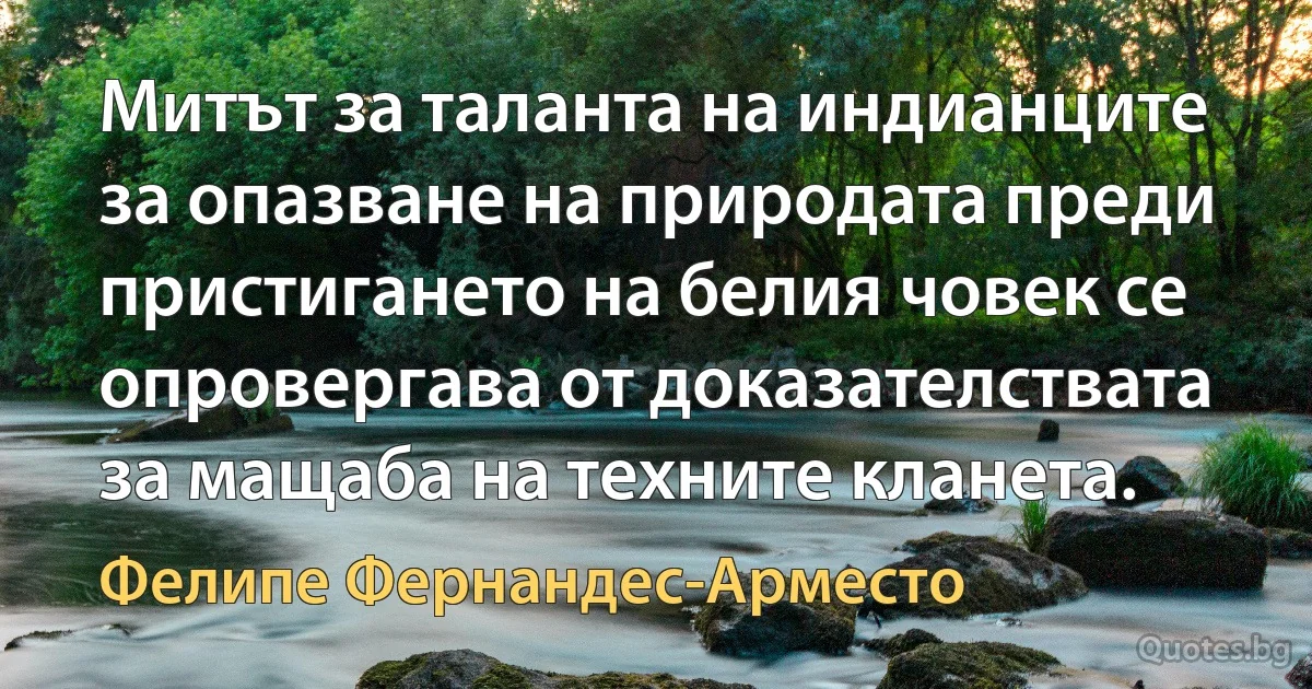 Митът за таланта на индианците за опазване на природата преди пристигането на белия човек се опровергава от доказателствата за мащаба на техните кланета. (Фелипе Фернандес-Арместо)