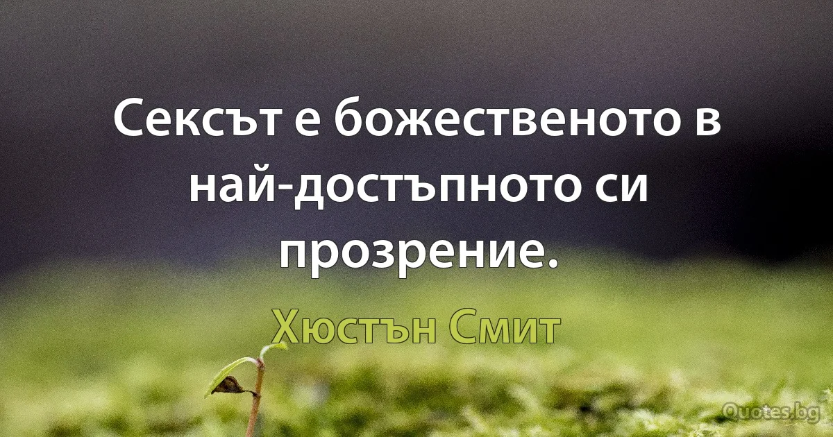 Сексът е божественото в най-достъпното си прозрение. (Хюстън Смит)