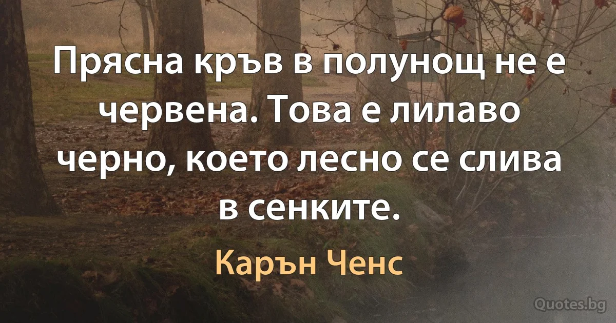 Прясна кръв в полунощ не е червена. Това е лилаво черно, което лесно се слива в сенките. (Карън Ченс)