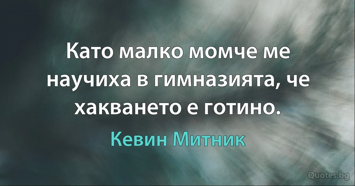 Като малко момче ме научиха в гимназията, че хакването е готино. (Кевин Митник)