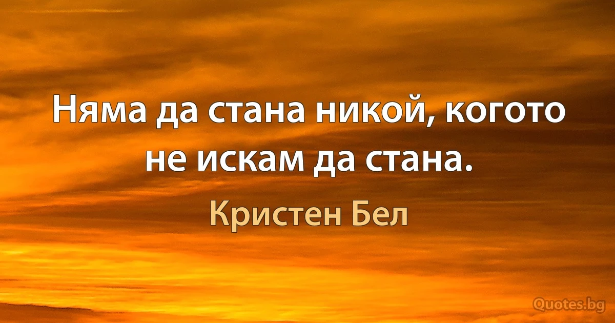 Няма да стана никой, когото не искам да стана. (Кристен Бел)