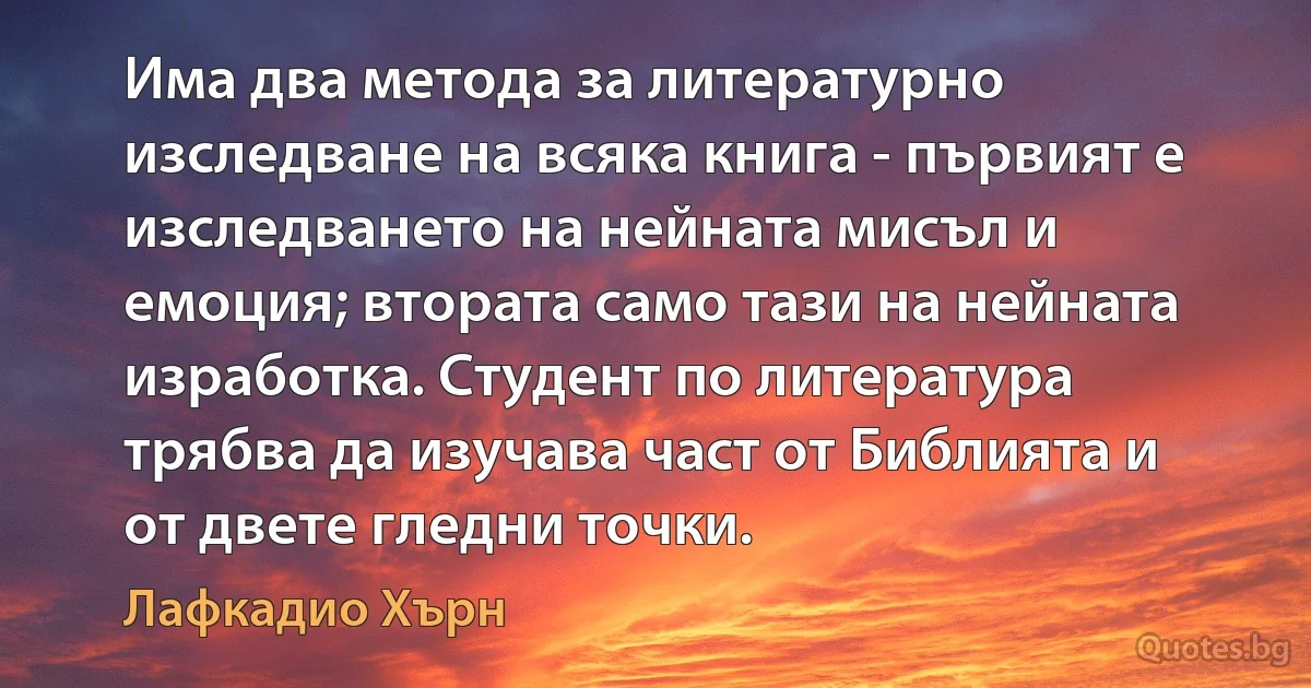 Има два метода за литературно изследване на всяка книга - първият е изследването на нейната мисъл и емоция; втората само тази на нейната изработка. Студент по литература трябва да изучава част от Библията и от двете гледни точки. (Лафкадио Хърн)