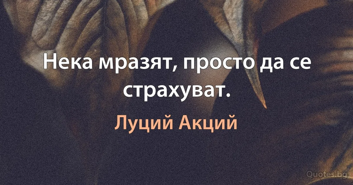 Нека мразят, просто да се страхуват. (Луций Акций)