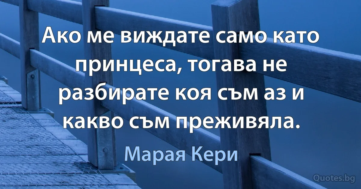 Ако ме виждате само като принцеса, тогава не разбирате коя съм аз и какво съм преживяла. (Марая Кери)