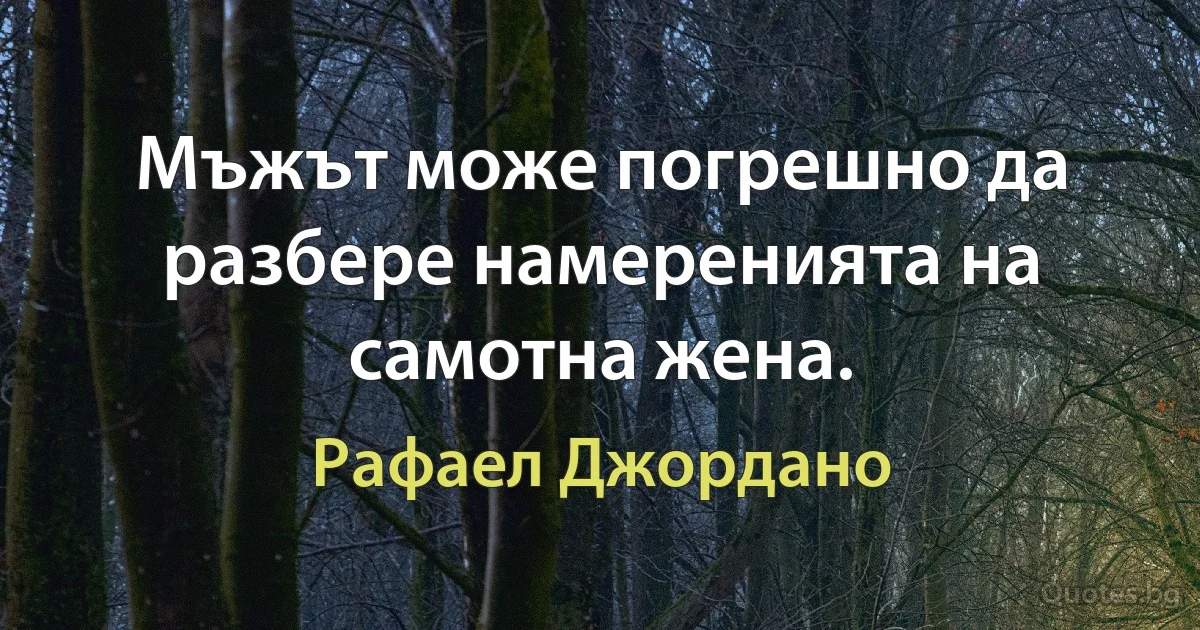 Мъжът може погрешно да разбере намеренията на самотна жена. (Рафаел Джордано)