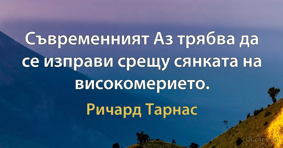 Съвременният Аз трябва да се изправи срещу сянката на високомерието. (Ричард Тарнас)