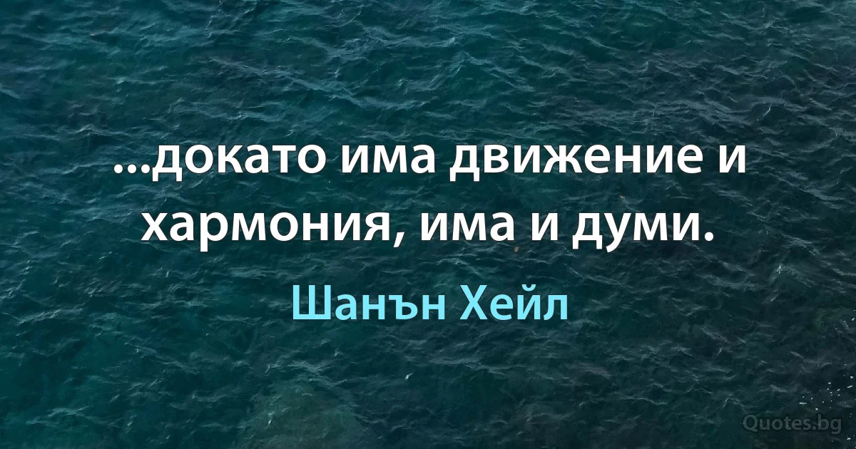 ...докато има движение и хармония, има и думи. (Шанън Хейл)