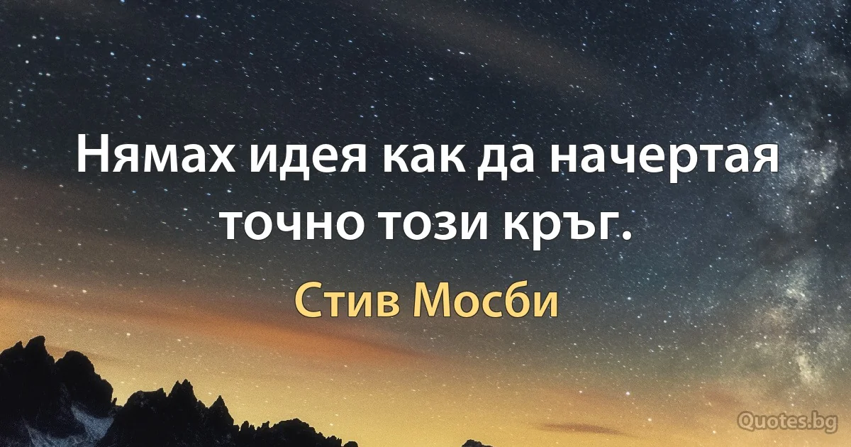 Нямах идея как да начертая точно този кръг. (Стив Мосби)