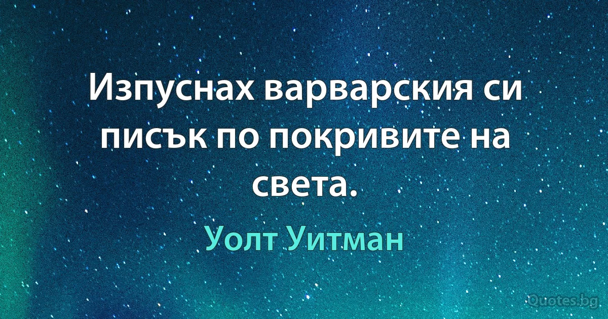 Изпуснах варварския си писък по покривите на света. (Уолт Уитман)