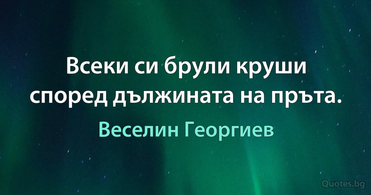 Всеки си брули круши според дължината на пръта. (Веселин Георгиев)