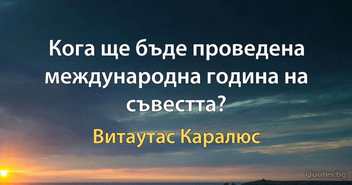 Кога ще бъде проведена международна година на съвестта? (Витаутас Каралюс)