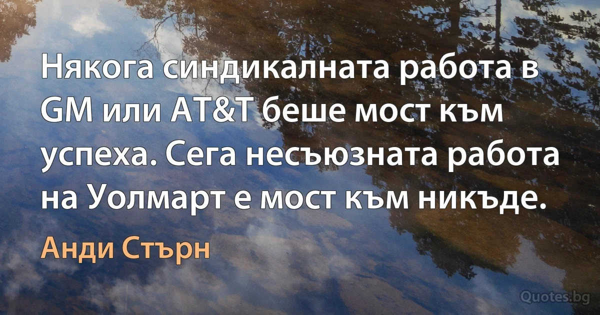 Някога синдикалната работа в GM или AT&T беше мост към успеха. Сега несъюзната работа на Уолмарт е мост към никъде. (Анди Стърн)