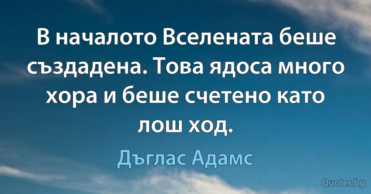 В началото Вселената беше създадена. Това ядоса много хора и беше счетено като лош ход. (Дъглас Адамс)