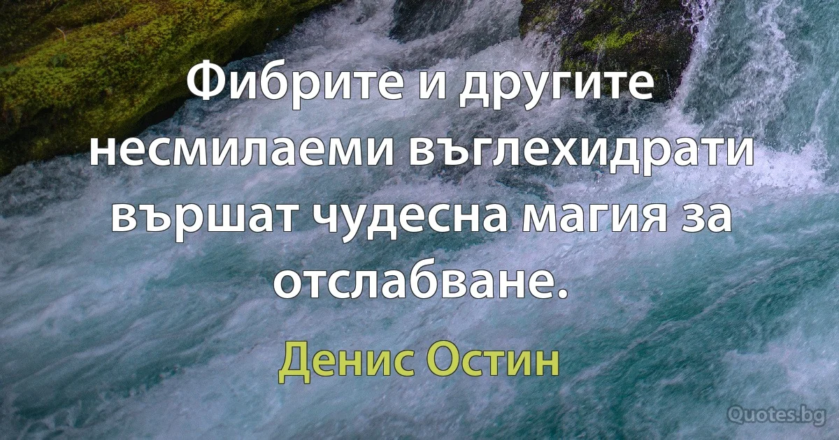 Фибрите и другите несмилаеми въглехидрати вършат чудесна магия за отслабване. (Денис Остин)