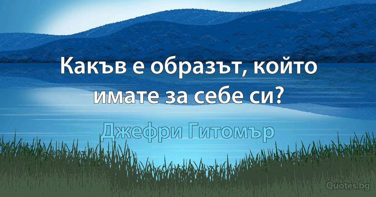 Какъв е образът, който имате за себе си? (Джефри Гитомър)