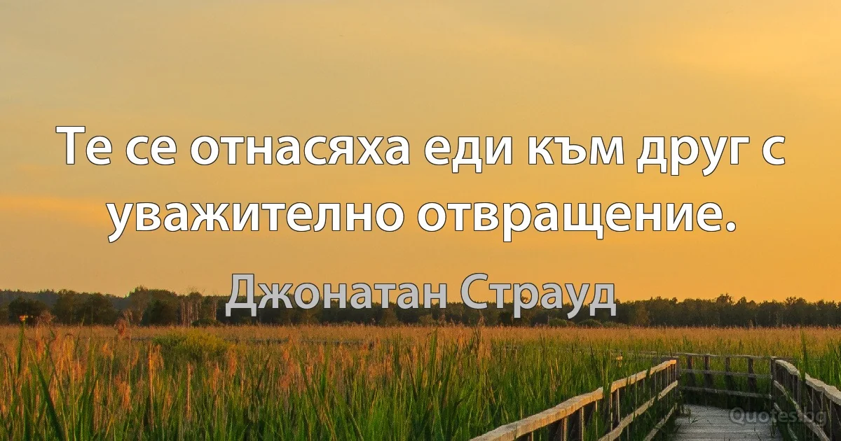 Те се отнасяха еди към друг с уважително отвращение. (Джонатан Страуд)