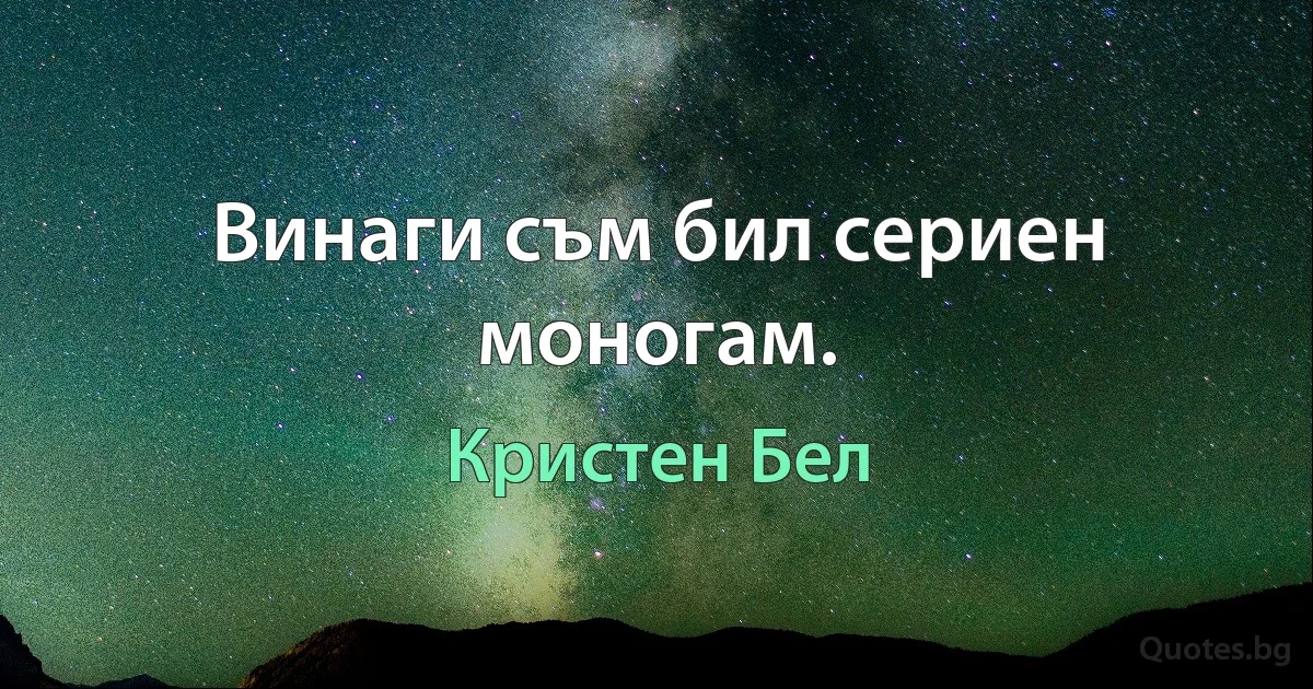 Винаги съм бил сериен моногам. (Кристен Бел)