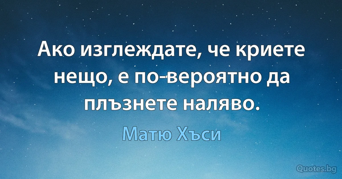 Ако изглеждате, че криете нещо, е по-вероятно да плъзнете наляво. (Матю Хъси)