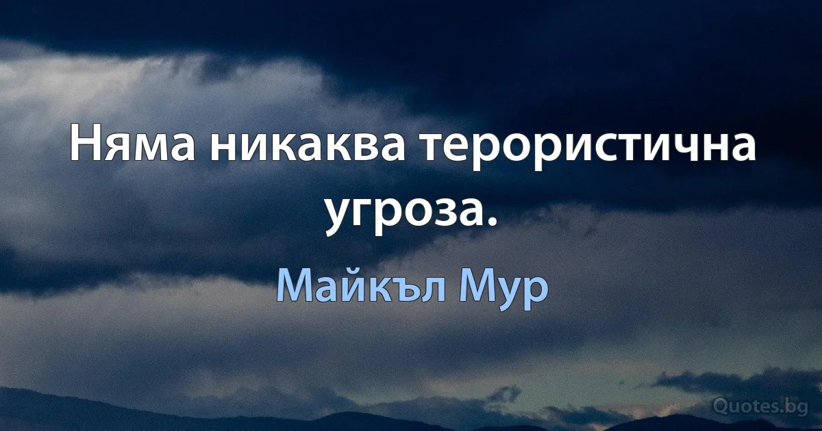 Няма никаква терористична угроза. (Майкъл Мур)