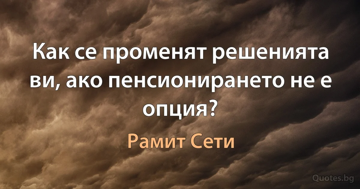 Как се променят решенията ви, ако пенсионирането не е опция? (Рамит Сети)