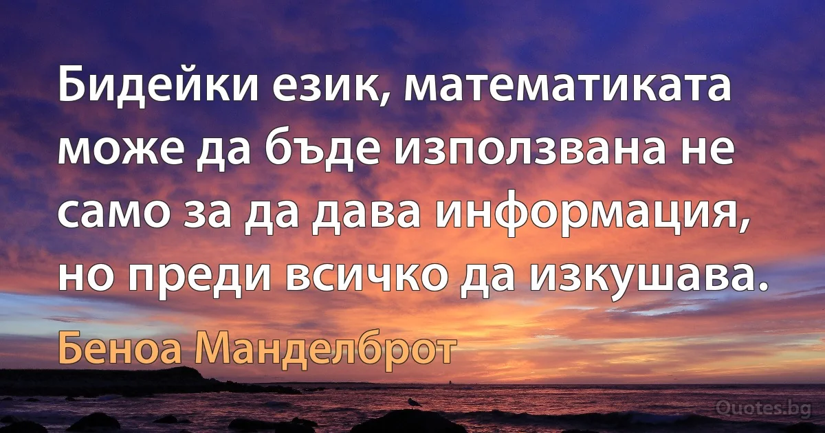 Бидейки език, математиката може да бъде използвана не само за да дава информация, но преди всичко да изкушава. (Беноа Манделброт)