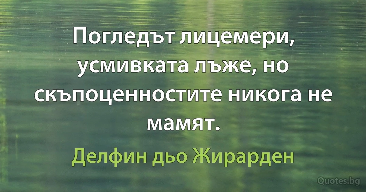 Погледът лицемери, усмивката лъже, но скъпоценностите никога не мамят. (Делфин дьо Жирарден)