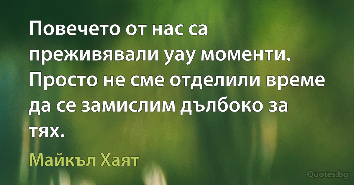 Повечето от нас са преживявали уау моменти. Просто не сме отделили време да се замислим дълбоко за тях. (Майкъл Хаят)