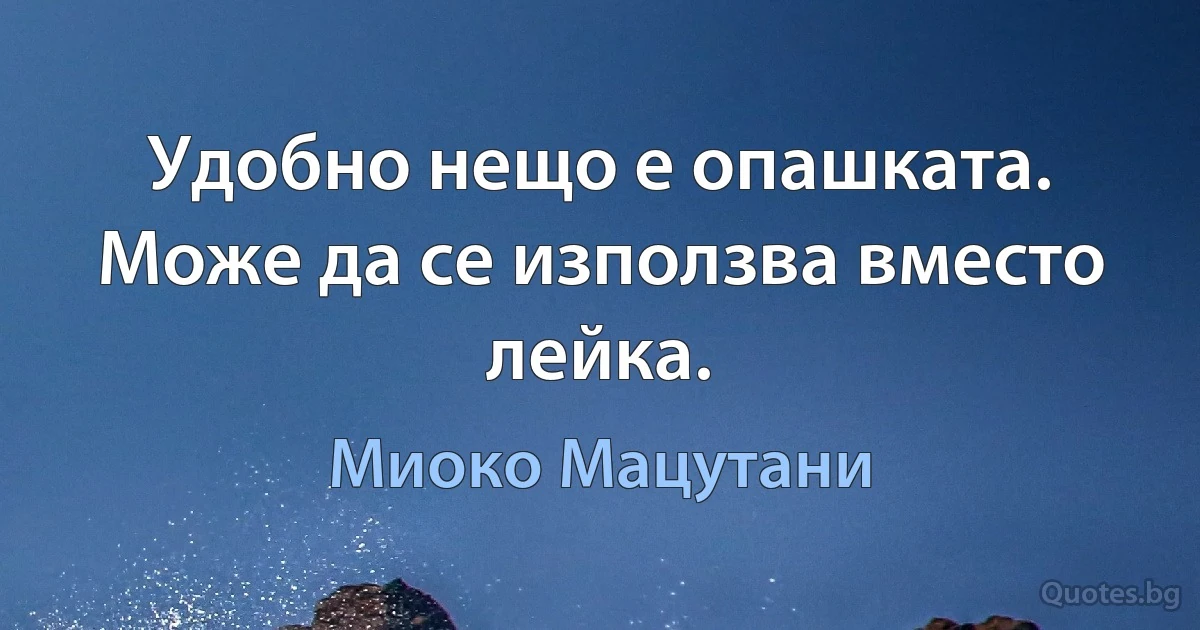 Удобно нещо е опашката. Може да се използва вместо лейка. (Миоко Мацутани)