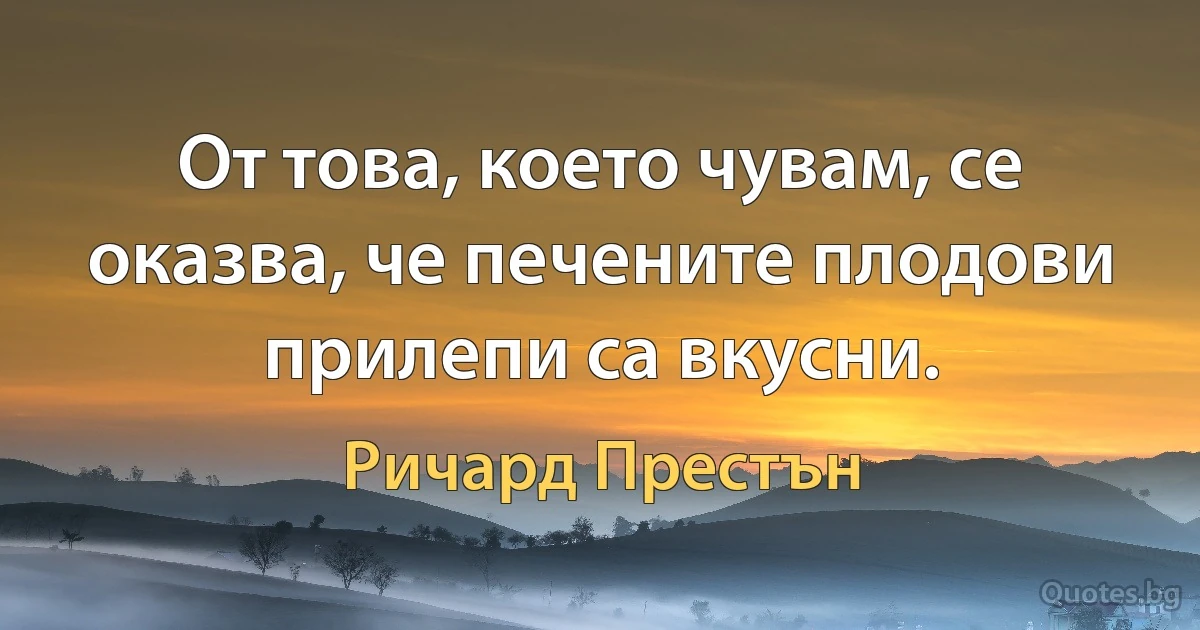 От това, което чувам, се оказва, че печените плодови прилепи са вкусни. (Ричард Престън)