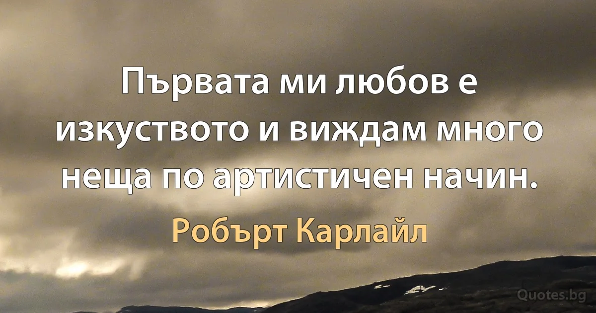 Първата ми любов е изкуството и виждам много неща по артистичен начин. (Робърт Карлайл)