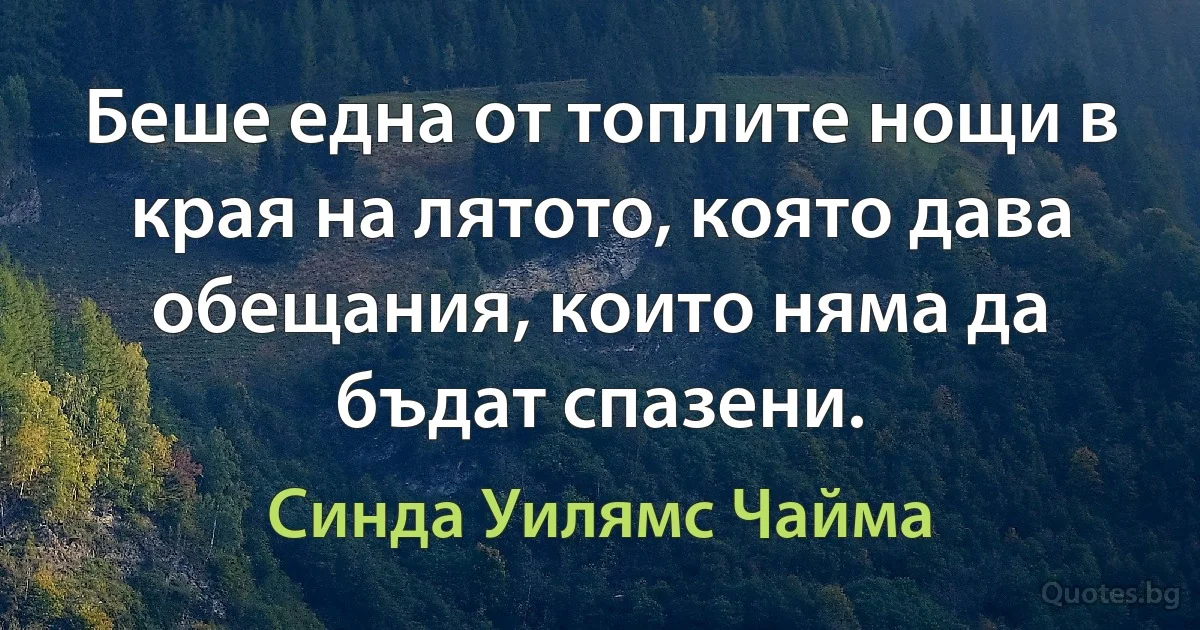 Беше една от топлите нощи в края на лятото, която дава обещания, които няма да бъдат спазени. (Синда Уилямс Чайма)