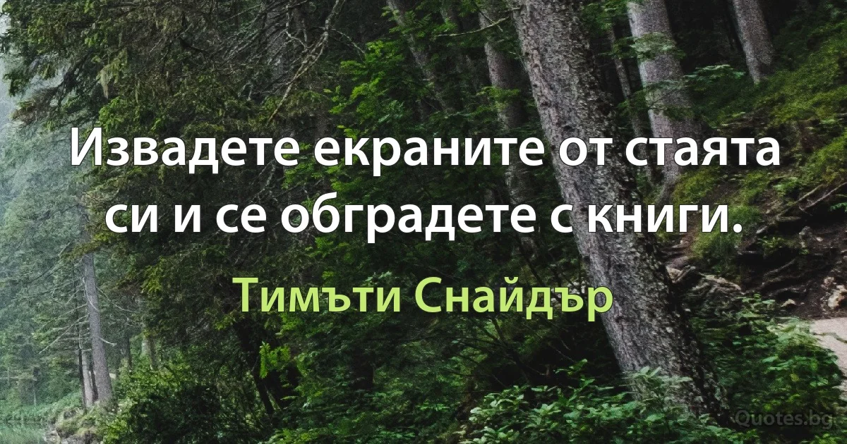 Извадете екраните от стаята си и се обградете с книги. (Тимъти Снайдър)