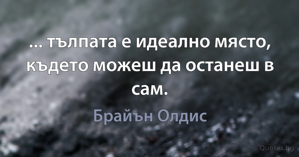 ... тълпата е идеално място, където можеш да останеш в сам. (Брайън Олдис)