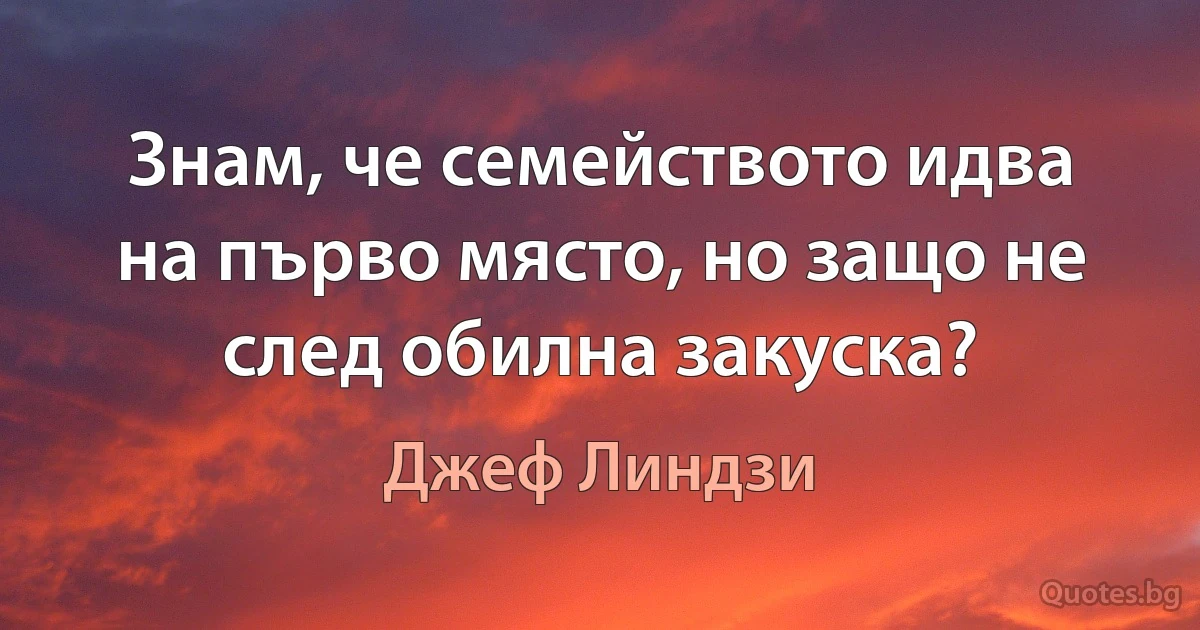 Знам, че семейството идва на първо място, но защо не след обилна закуска? (Джеф Линдзи)