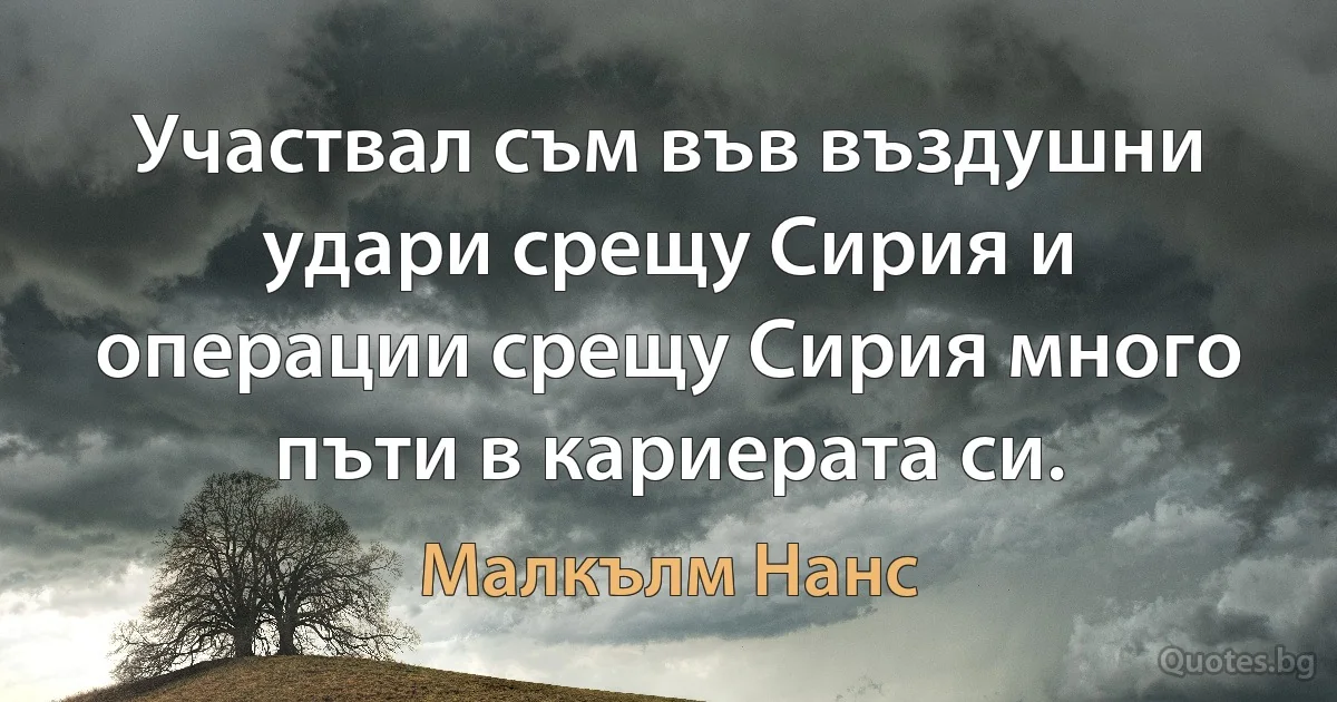 Участвал съм във въздушни удари срещу Сирия и операции срещу Сирия много пъти в кариерата си. (Малкълм Нанс)