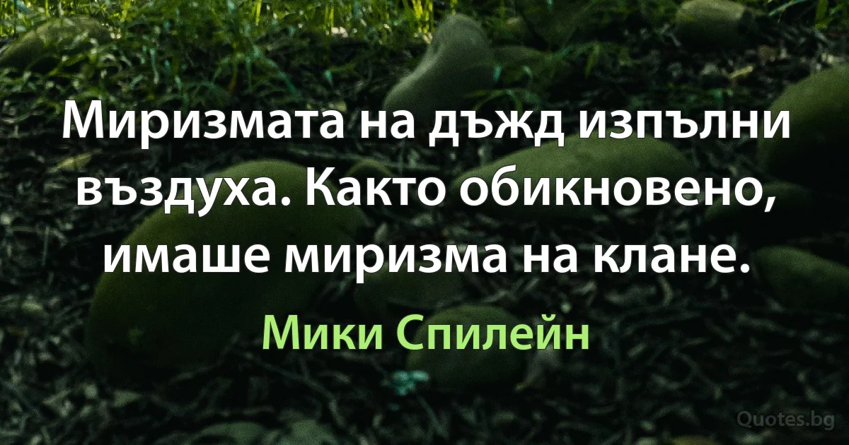 Миризмата на дъжд изпълни въздуха. Както обикновено, имаше миризма на клане. (Мики Спилейн)