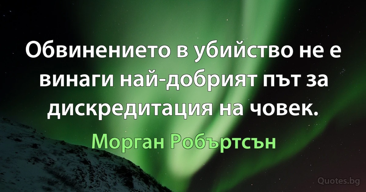 Обвинението в убийство не е винаги най-добрият път за дискредитация на човек. (Морган Робъртсън)