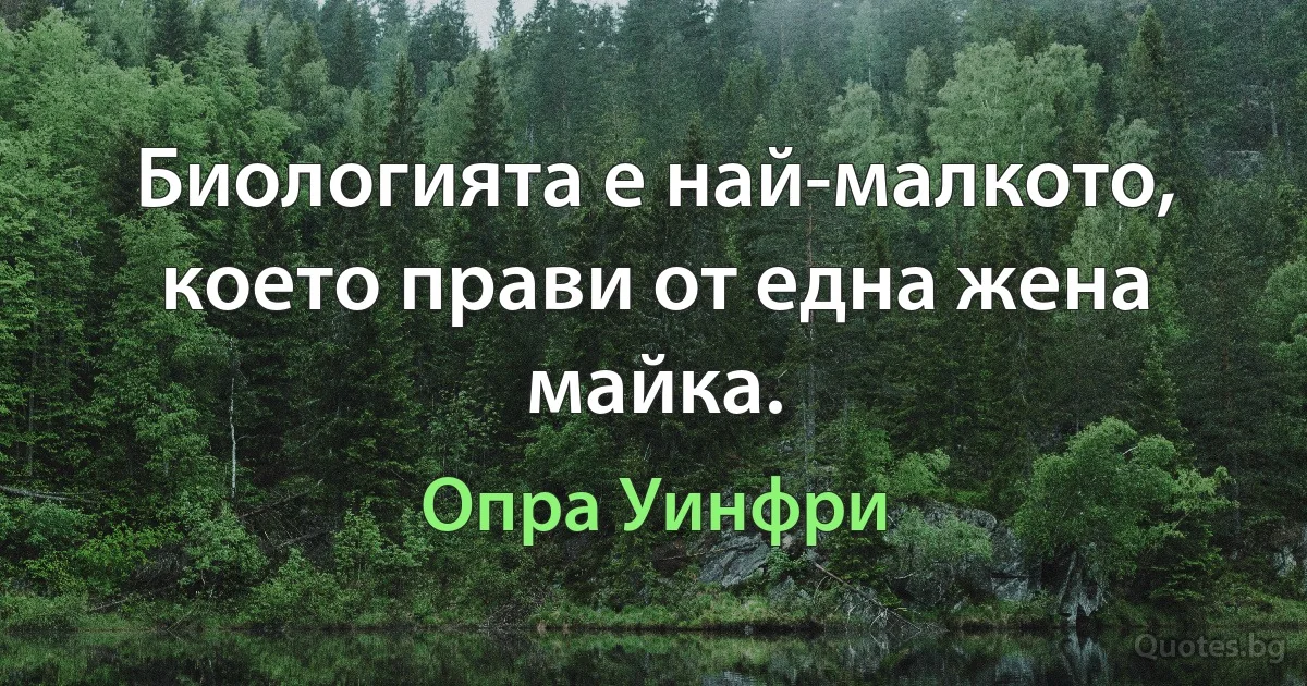 Биологията е най-малкото, което прави от една жена майка. (Опра Уинфри)