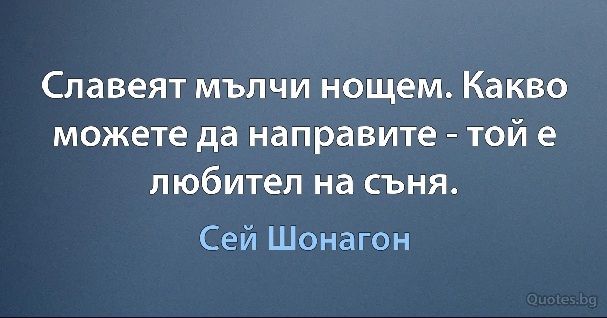 Славеят мълчи нощем. Какво можете да направите - той е любител на съня. (Сей Шонагон)