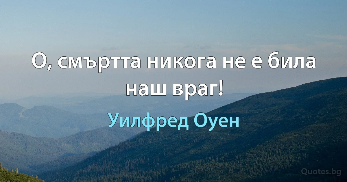 О, смъртта никога не е била наш враг! (Уилфред Оуен)