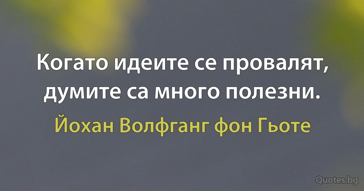 Когато идеите се провалят, думите са много полезни. (Йохан Волфганг фон Гьоте)