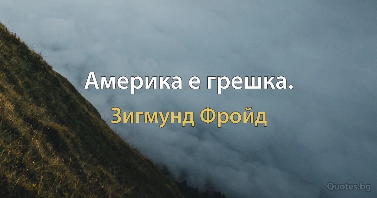 Америка е грешка. (Зигмунд Фройд)