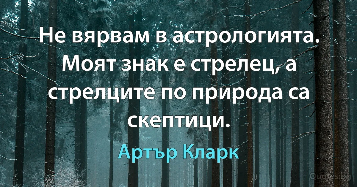 Не вярвам в астрологията. Моят знак е стрелец, а стрелците по природа са скептици. (Артър Кларк)