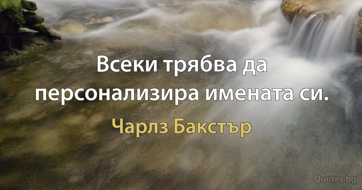 Всеки трябва да персонализира имената си. (Чарлз Бакстър)