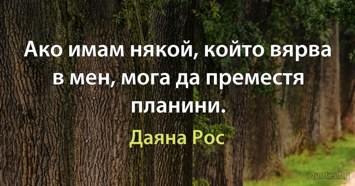 Ако имам някой, който вярва в мен, мога да преместя планини. (Даяна Рос)