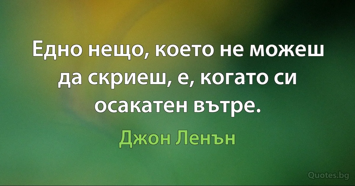 Едно нещо, което не можеш да скриеш, е, когато си осакатен вътре. (Джон Ленън)