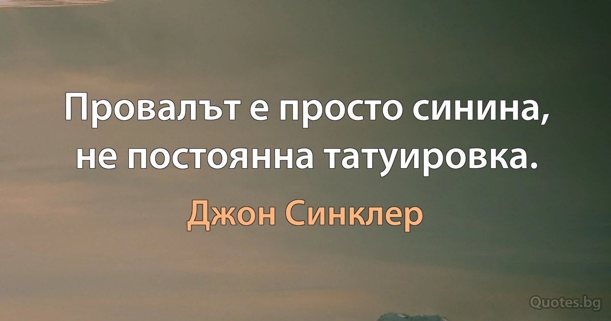 Провалът е просто синина, не постоянна татуировка. (Джон Синклер)