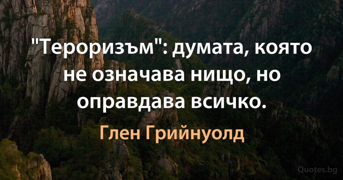 "Тероризъм": думата, която не означава нищо, но оправдава всичко. (Глен Грийнуолд)